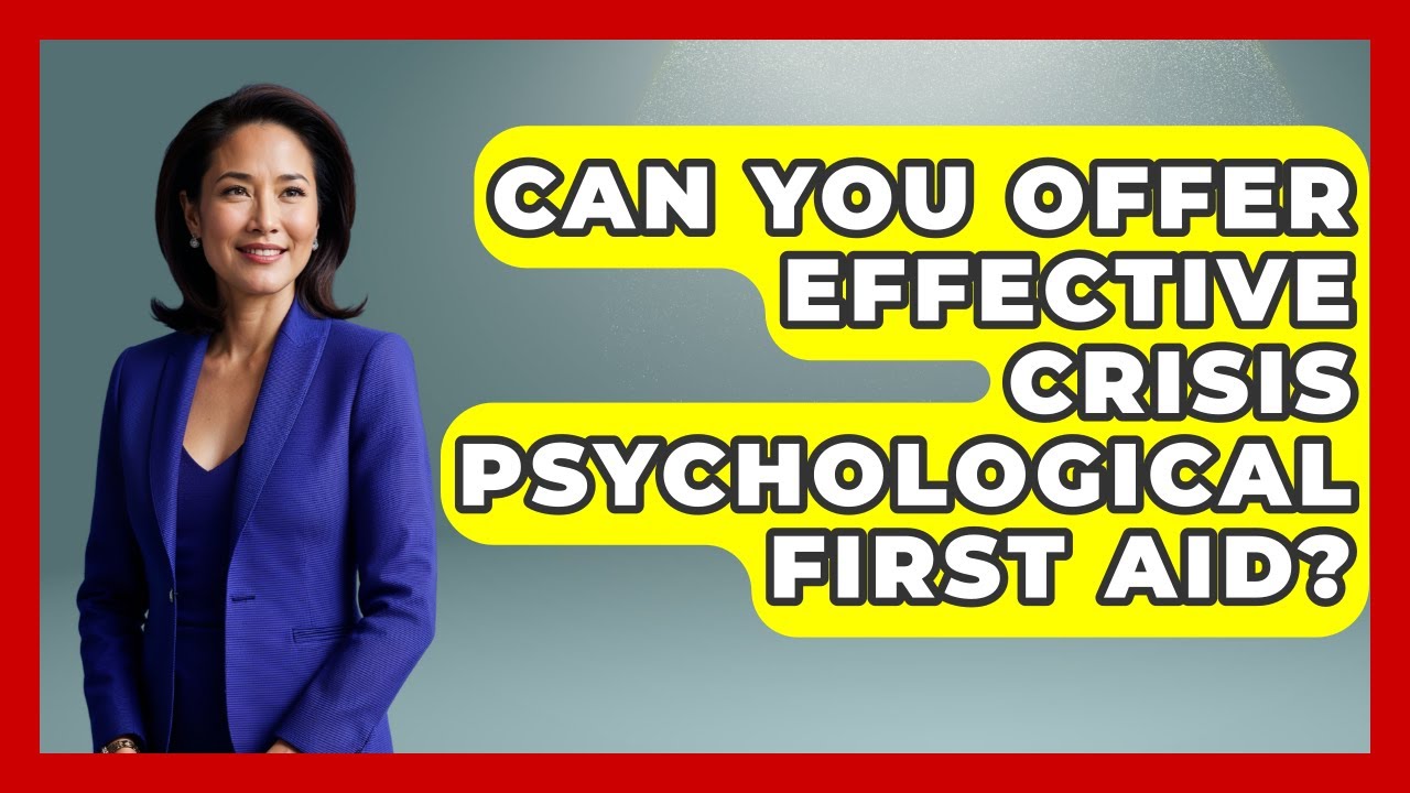 Can You Offer Effective Crisis Psychological First Aid? - Crisis Response Coach