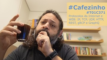 Protocolos da Internet e WEB: IP, TCP, UDP, HTTP, REST, gRCP e GraphQL #Cafezinho #T01C371