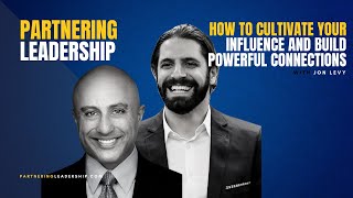 How to Cultivate Your Influence and Build Powerful Connections with Jon Levy