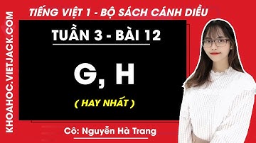 Tiếng Việt lớp 1 Cánh diều - Bài 12 - g, h - trang 26, 27 - Cô Nguyễn Hà Trang (HAY NHẤT)