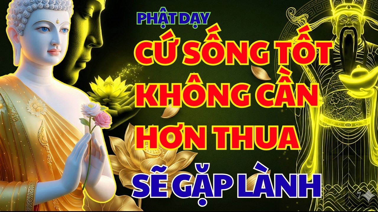 PHẬT DẠY CỨ SỐNG TỐT KHÔNG CẦN HƠN THUA THẦN TÀI GÕ CỬA SẼ GẶP LÀNH