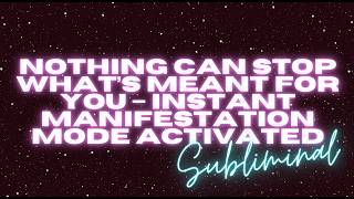 NOTHING CAN STOP WHAT’S MEANT FOR YOU – INSTANT MANIFESTATION MODE ACTIVATED DIVINE ALIGNMENT + INEV