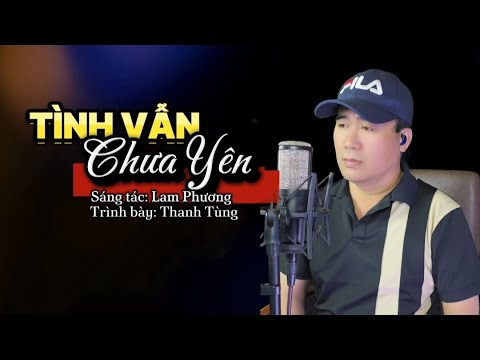 Tuyệt Phẩm Trữ Tình Một Thời Điên Đảo - Tình Vẫn Chưa Yên (Sáng tác: Lam Phương) Thanh Tùng Cover