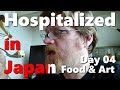 Hospitalized in Japan Day 4 - Food and Art!