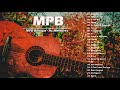MPB As Melhores Antigas 2021 💗 Melhores Músicas MPB de Todos os Tempos 💗 Música Mpb Brasileir