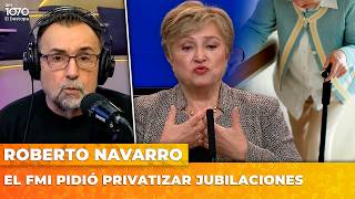 EL FMI PIDIÓ PRIVATIZAR JUBILACIONES | El editorial de Roberto Navarro