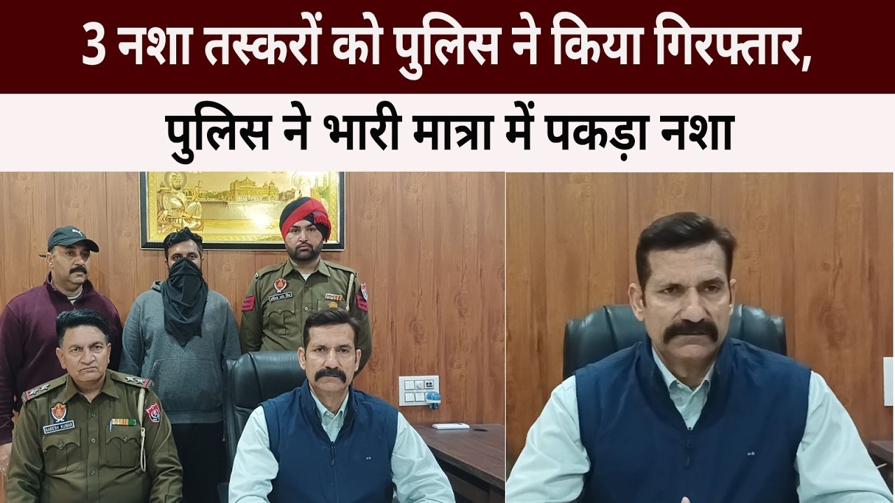 3 नशा तस्करों को पुलिस ने किया गिरफ्तार, पुलिस ने भारी मात्रा में पकड़ा नशा
