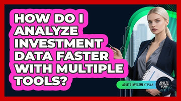 How Do I Analyze Investment Data Faster With Multiple Tools? - Adults Investment Plan