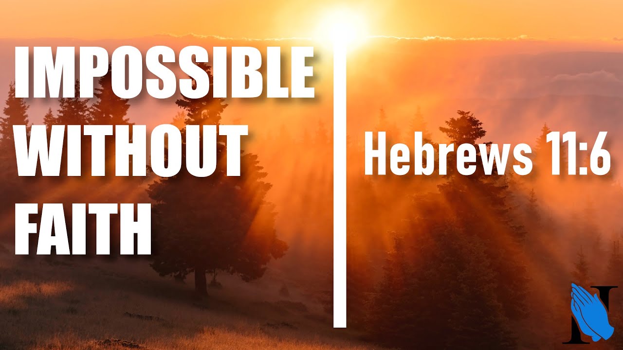 It's Impossible Without Faith Heb. 116 Food For Thought YouTube