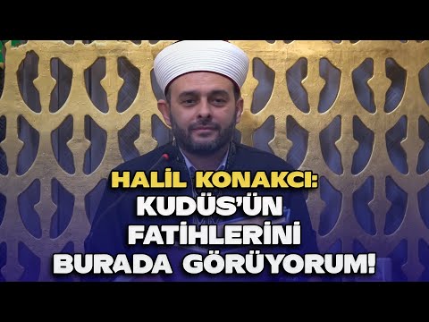 Ben Kudüs'ün Fatihlerini Burada Görüyorum - Ümmette Umut Var | Halil KONAKCI