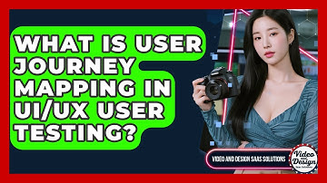 What Is User Journey Mapping In UI/UX User Testing? - Video And Design Saas Solutions
