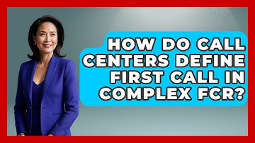 How Do Call Centers Define First Call In Complex FCR? - Call Center Pro Strategies