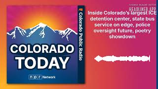 Inside Colorado’s largest ICE detention center, state bus service on edge, police oversight...