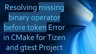 Resolving missing binary operator before token Error in CMake for Tizen and gtest Project