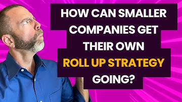 How can smaller companies get their own Roll up Strategy going?