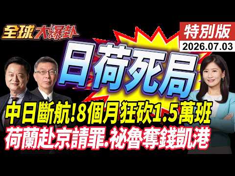 中日航線崩盤！8個月狂砍1.5萬班.荷蘭率團7/6-7/9抵北京上海 談安世?【全球大爆卦】特別版20260703