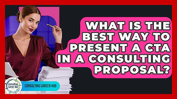 What Is The Best Way To Present A CTA In A Consulting Proposal? - Consulting Career Hub