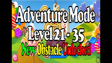 Candy Crush Saga || Adventure Mode || Level 21 - 35 || New Obstacle Unlocked