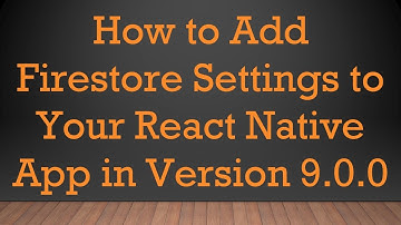 How to Add Firestore Settings to Your React Native App in Version 9.0.0