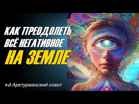 Как преодолеть все негативное на Земле ∞ 9-й Арктурианский совет