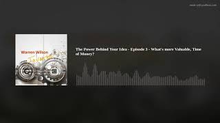 The Power Behind Your Idea - Episode 3 - What's more Valuable, Time of Money?