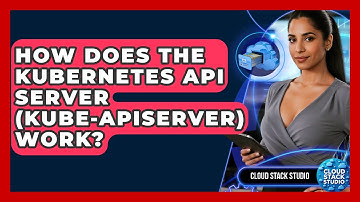 How Does The Kubernetes API Server (kube-apiserver) Work? - Cloud Stack Studio