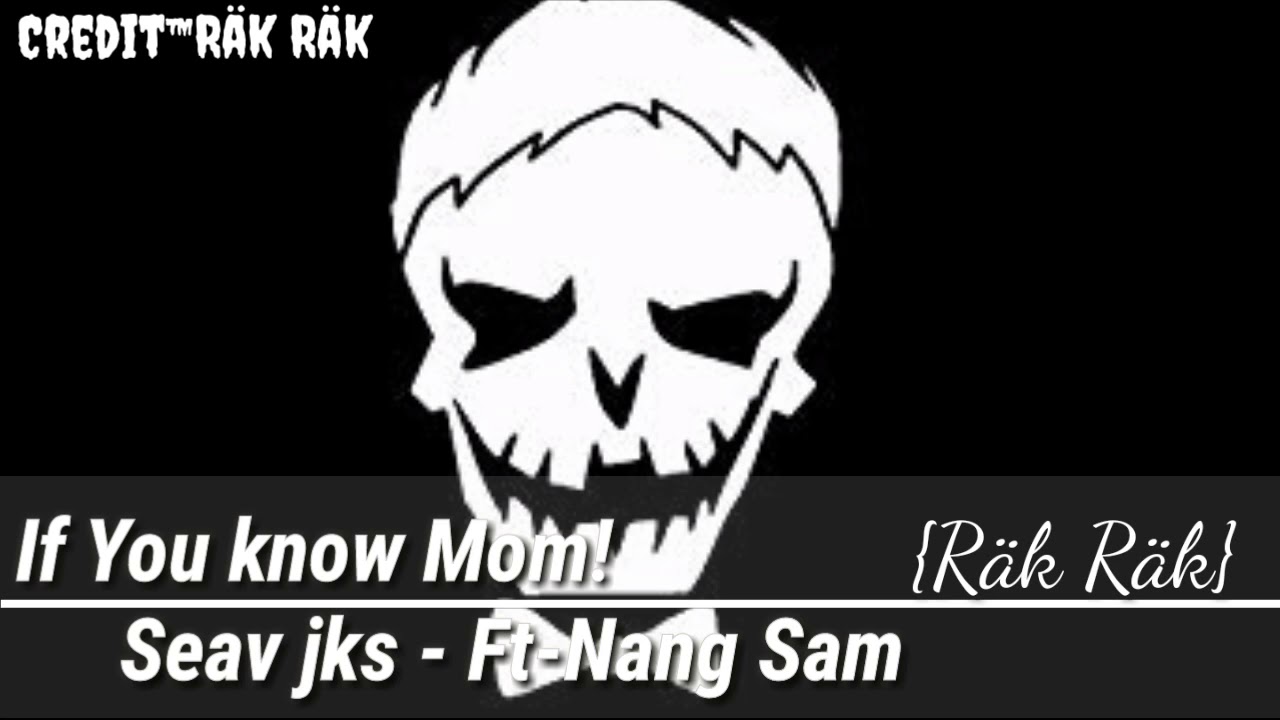If you know mom! By - Seav jks ft Nang Sam {Credit by - Räk Räk}