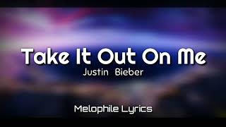 Justin Bieber- Take It Out On Me (Lyrics)