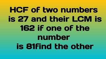 //HCF of two numbers is 27 and their LCM is 162 if one of the number is 81find the other//
