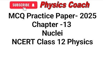 MCQ Practice Paper- 2025 Chapter -13 Nuclei NCERT Class 12 Physics @PhysicsCoachMCQ