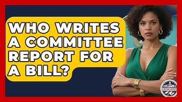 Who Writes A Committee Report For A Bill? - Inside the Legislative Branch