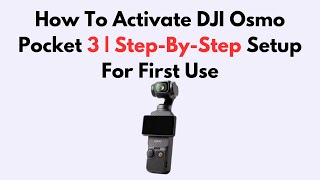 How To Activate DJI Osmo Pocket 3 | Step-By-Step Setup For First Use Wealth