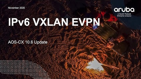 AOS-CX 10.06 Update - IPv6 VXLAN EVPN