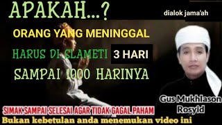 Download Lagu APAKAH ORANG YANG MENINGGAL ITU WAJIB DI SLAMETI 3 HARI 7 SAMPAI 1000 HARI - GUS MUKHLASON ROSYID MP3
