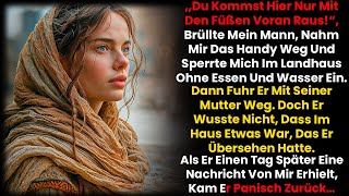Du Kommst Hier Nur Mit Den Füßen Voran Raus!‘ Er Sperrte Mich Ein Und Fuhr Mit Seiner Mutter Weg…