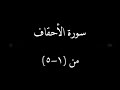 سورة الأحقاف من ٱية 1 إلى 5 سورة الأحقاف من ٱية 1 إلى 5