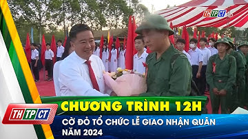 Cờ Đỏ tổ chức lễ giao nhận quân năm 2024 | Cần Thơ TV