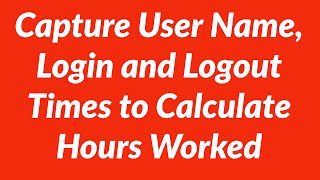 Capture user name,  login and logout times and calculate hours worked
