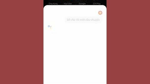 #Google Khi chị Google kể chuyện ( Google assistant đã có tiếng Việt )