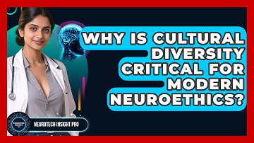 Why Is Cultural Diversity Critical For Modern Neuroethics? - Neurotech Insight Pro