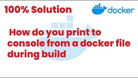 100% Solutions | How do you print to console from a docker file during build | Docker Tutorials24
