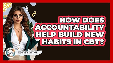 How Does Accountability Help Build New Habits In CBT? - Cognitive Therapy Hub