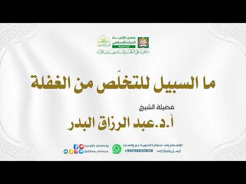 ما السبيل للتخل ص من الغفلة فضيلة الشيخ أ د عبد الرزاق البدر