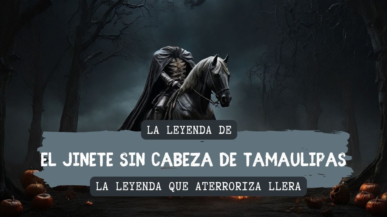El Jinete Sin Cabeza De Tamaulipas: La Leyenda Que Aterroriza Llera