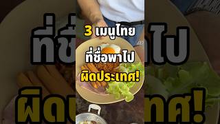 3 เมนูไทย ที่ชื่อพาไปผิดประเทศ!