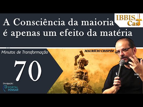 A Consciência da maioria é apenas um efeito da matéria - Minutos de Transformação 70