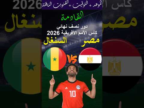 موعد مباراة مصر والسنغال القادمة في نصف نهائي كأس الأمم الأفريقية 2026 والقنوات الناقلة