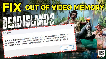 Dead Island 2 out of video memory trying to allocate a rendering resource fix