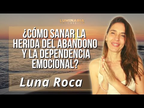 HOW TO HEAL THE WOUND OF ABANDONMENT AND EMOTIONAL DEPENDENCE? with Luna Roca