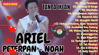 15 LAGU PETERPAN x NOAH 🤍 KUMPULAN LAGU ARIEL TERPOPULER 2025🎧 TANPA IKLAN 🔥
